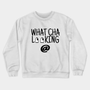 What Cha Looking @ Crewneck Sweatshirt